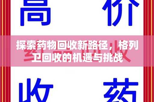 阜阳探索药物回收新路径，格列卫回收的机遇与挑战