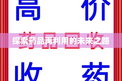 阜阳探索药品再利用的未来之路