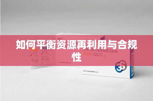 阜阳如何平衡资源再利用与合规性
