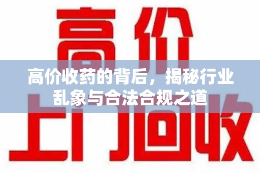 阜阳高价收药的背后，揭秘行业乱象与合法合规之道