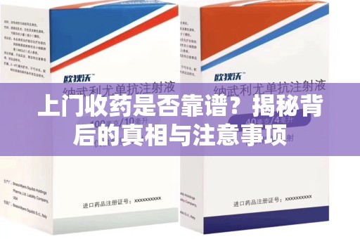 阜阳上门收药是否靠谱？揭秘背后的真相与注意事项