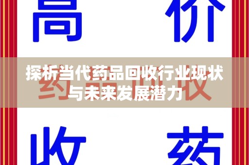 阜阳探析当代药品回收行业现状与未来发展潜力