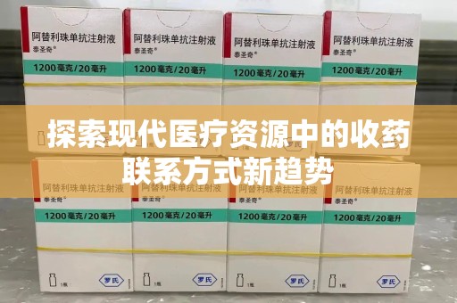 阜阳探索现代医疗资源中的收药联系方式新趋势