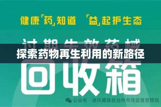 阜阳探索药物再生利用的新路径