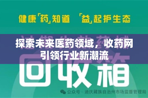 阜阳探索未来医药领域，收药网引领行业新潮流