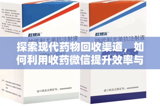 阜阳探索现代药物回收渠道，如何利用收药微信提升效率与安全