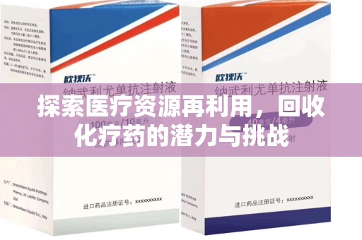 阜阳探索医疗资源再利用，回收化疗药的潜力与挑战