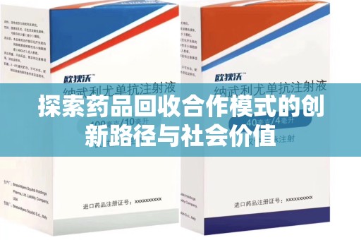 阜阳探索药品回收合作模式的创新路径与社会价值