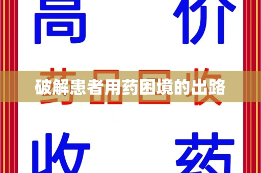 阜阳破解患者用药困境的出路