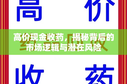 阜阳高价现金收药，揭秘背后的市场逻辑与潜在风险