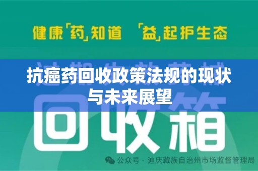 阜阳抗癌药回收政策法规的现状与未来展望