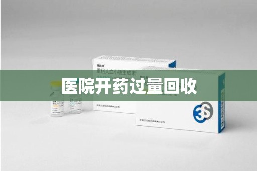 阜阳医院开药过量回收