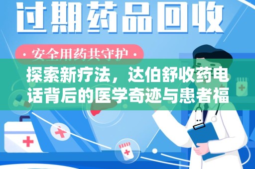 阜阳探索新疗法，达伯舒收药电话背后的医学奇迹与患者福音