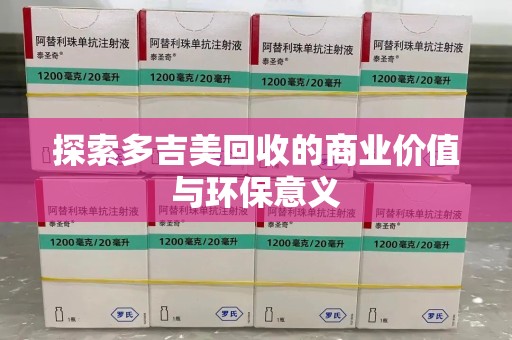 阜阳探索多吉美回收的商业价值与环保意义