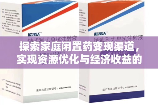 阜阳探索家庭闲置药变现渠道，实现资源优化与经济收益的双赢