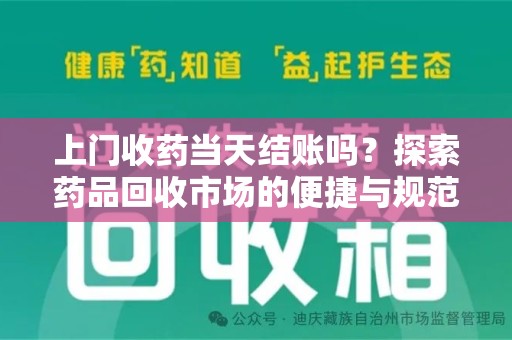 阜阳上门收药当天结账吗？探索药品回收市场的便捷与规范