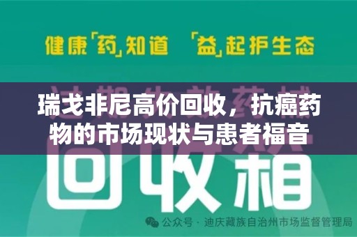 阜阳瑞戈非尼高价回收，抗癌药物的市场现状与患者福音