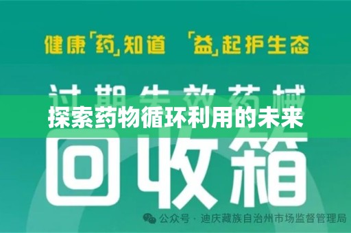 阜阳探索药物循环利用的未来