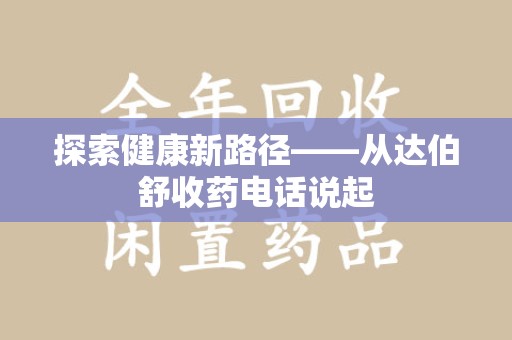 阜阳探索健康新路径——从达伯舒收药电话说起