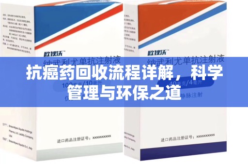 阜阳抗癌药回收流程详解，科学管理与环保之道