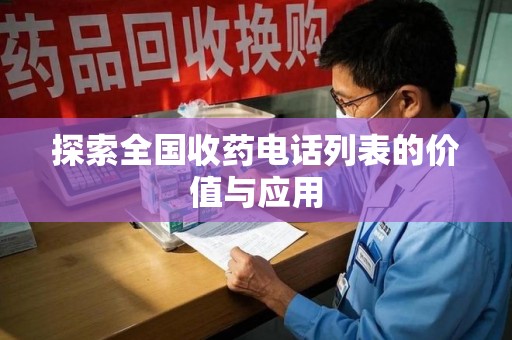 阜阳探索全国收药电话列表的价值与应用