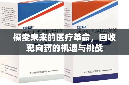 阜阳探索未来的医疗革命，回收靶向药的机遇与挑战