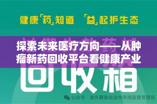阜阳探索未来医疗方向——从肿瘤新药回收平台看健康产业新趋势
