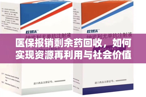 阜阳医保报销剩余药回收，如何实现资源再利用与社会价值最大化