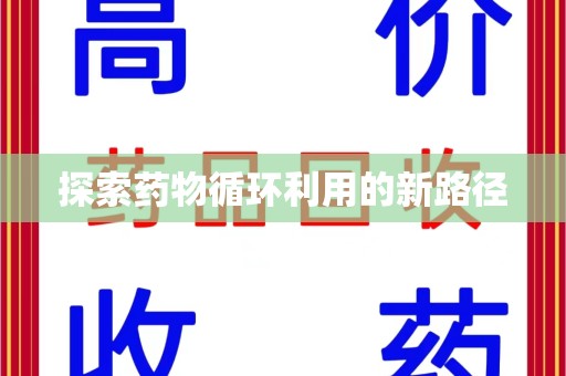 阜阳探索药物循环利用的新路径
