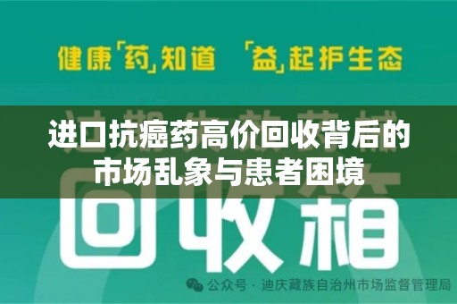 阜阳进口抗癌药高价回收背后的市场乱象与患者困境