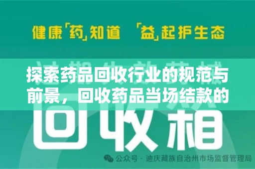 阜阳探索药品回收行业的规范与前景，回收药品当场结款的意义