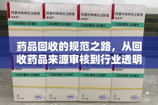 阜阳药品回收的规范之路，从回收药品来源审核到行业透明化