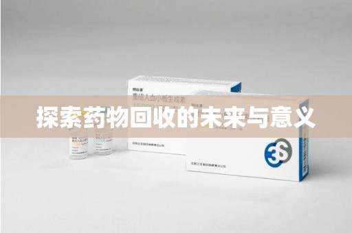 阜阳探索药物回收的未来与意义