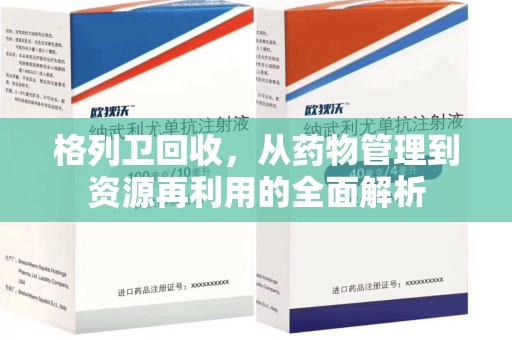 阜阳格列卫回收，从药物管理到资源再利用的全面解析