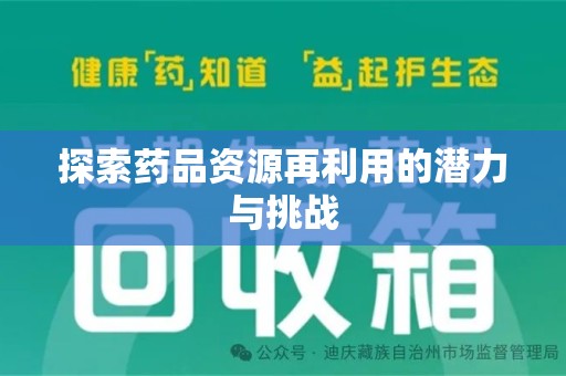 阜阳探索药品资源再利用的潜力与挑战