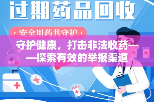 阜阳守护健康，打击非法收药——探索有效的举报渠道