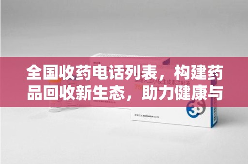 阜阳全国收药电话列表，构建药品回收新生态，助力健康与环保