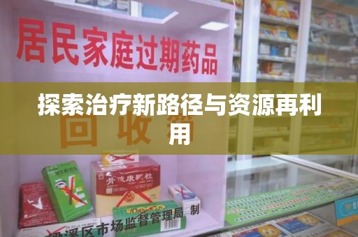 阜阳探索治疗新路径与资源再利用