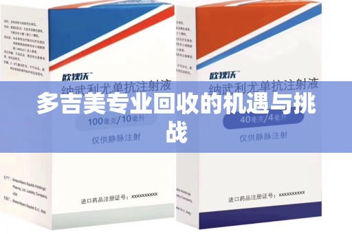 阜阳多吉美专业回收的机遇与挑战