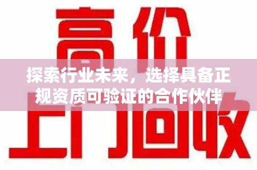 阜阳探索行业未来，选择具备正规资质可验证的合作伙伴