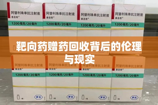 阜阳靶向药赠药回收背后的伦理与现实