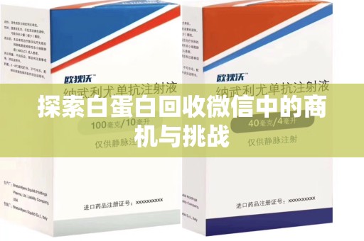 阜阳探索白蛋白回收微信中的商机与挑战